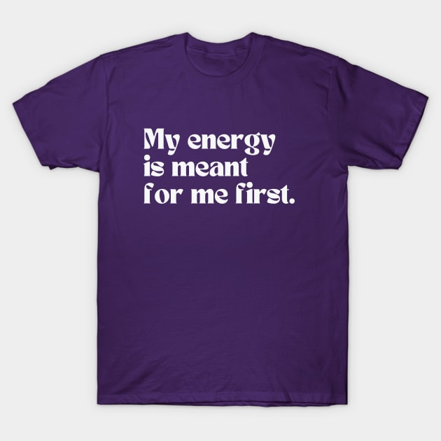 My energy is meant for me first T-Shirt by thedesignleague